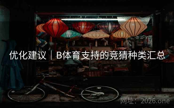 优化建议｜B体育支持的竞猜种类汇总