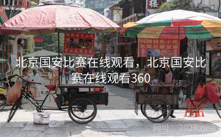 北京国安比赛在线观看，北京国安比赛在线观看360