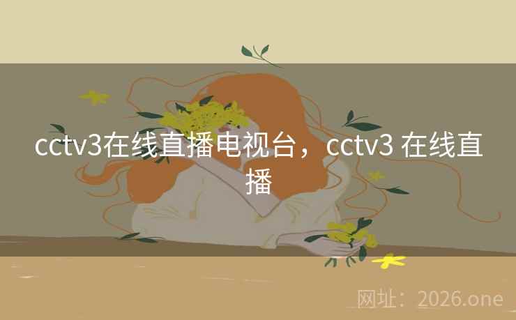 cctv3在线直播电视台，cctv3 在线直播