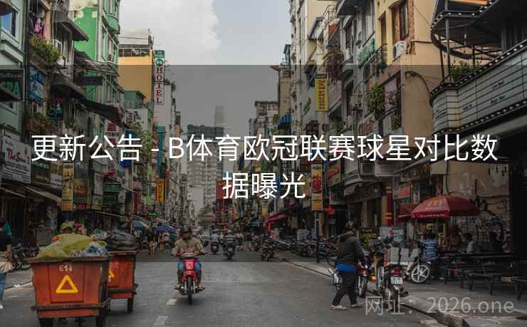 更新公告 - B体育欧冠联赛球星对比数据曝光