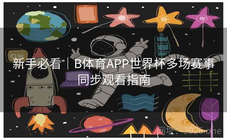 新手必看｜B体育APP世界杯多场赛事同步观看指南