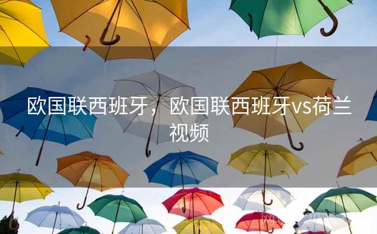 欧国联西班牙，欧国联西班牙vs荷兰视频