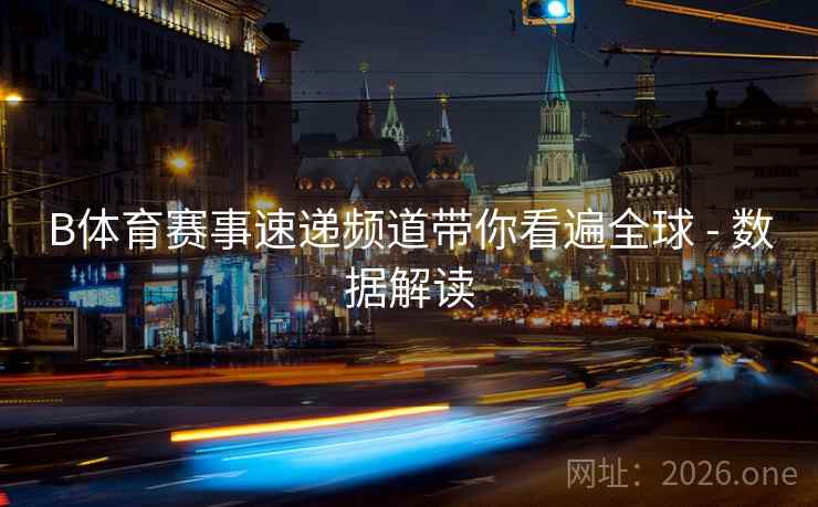 B体育赛事速递频道带你看遍全球 - 数据解读