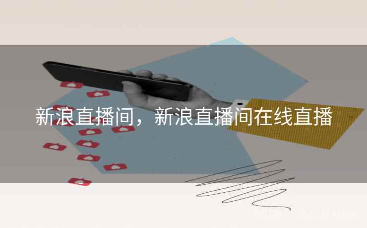 新浪直播间，新浪直播间在线直播