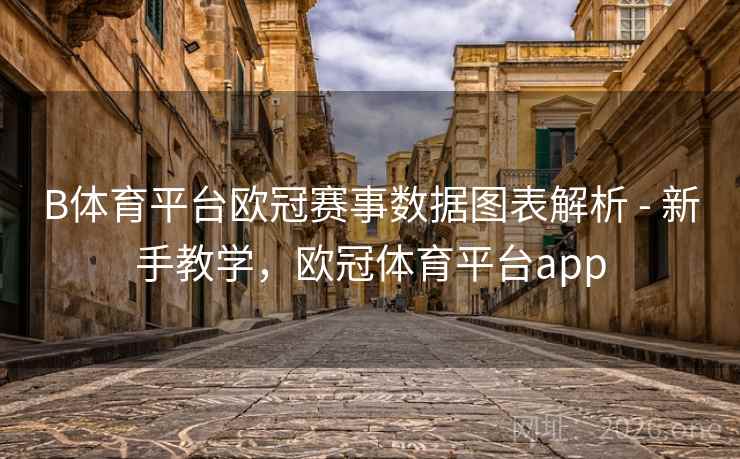 详细阅读:B体育平台欧冠赛事数据图表解析 - 新手教学,欧冠体育平台app B体育平台欧冠赛事数据图表解析 - 新手教学,欧冠体育平台app