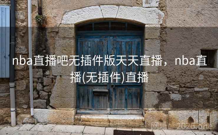 nba直播吧无插件版天天直播,nba直播(无插件)直播